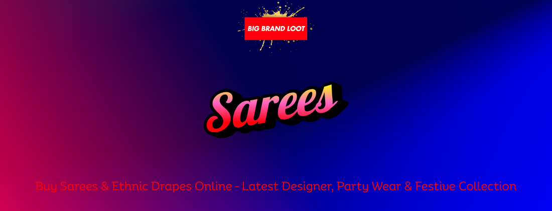 Sarees BIG BRAND LOOT